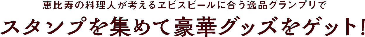 恵比寿の料理人が考えるヱビスビールに合う逸品グランプリでスタンプを集めて豪華グッズをゲット!